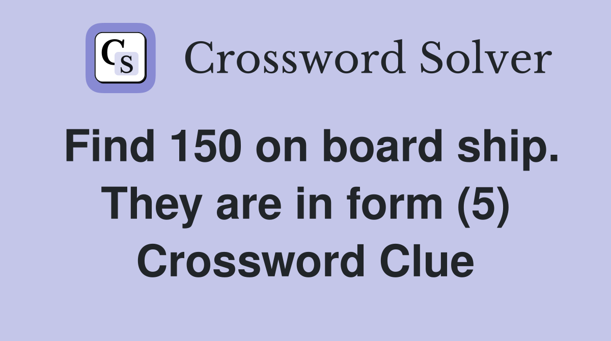 Find 150 on board ship. They are in form (5) Crossword Clue Answers